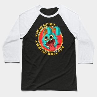 You are Getting On My Last Nerve Baseball T-Shirt